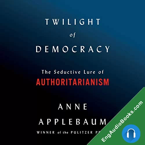 Twilight of Democracy: The Seductive Lure of Authoritarianism by Anne Applebaum audiobook listen for free