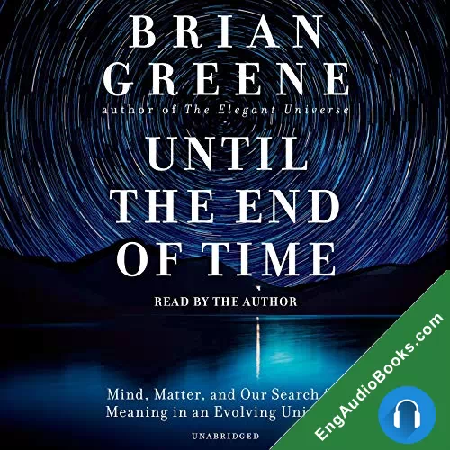 Until the End of Time: Mind, Matter, and Our Search for Meaning in an Evolving Universe by Brian Greene audiobook listen for free