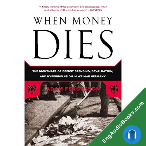 When Money Dies: The Nightmare of Deficit Spending, Devaluation, and Hyperinflation in Weimar Germany by Adam Fergusson audiobook listen for free