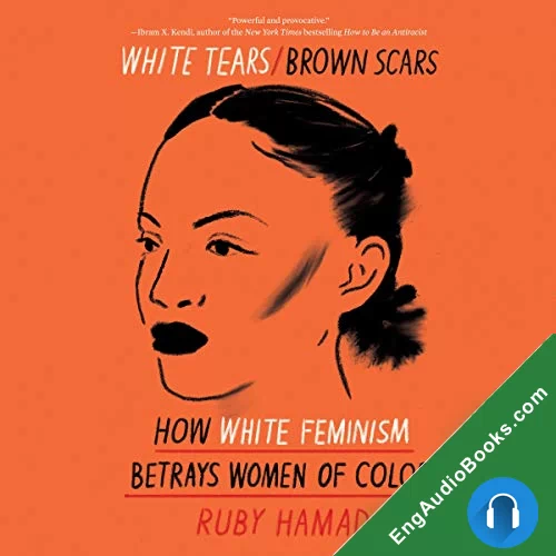 White Tears/Brown Scars: How White Feminism Betrays Women of Color by RuHamad audiobook listen for free