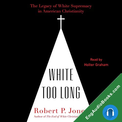 White Too Long: The Legacy of White Supremacy in American Christianity by Robert P. Jones audiobook listen for free