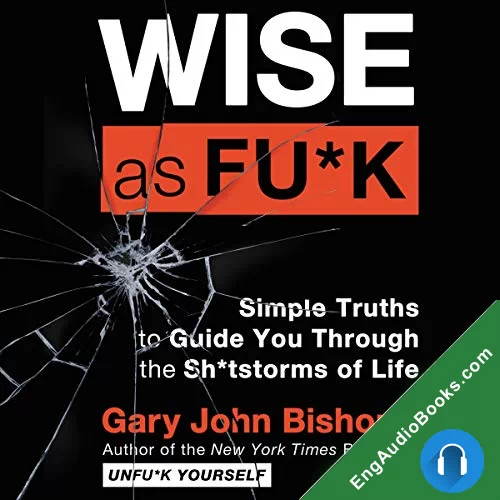 Wise as Fu*k: Simple Truths to Guide You Through the Sh*tstorms of Life by Gary John Bishop audiobook listen for free