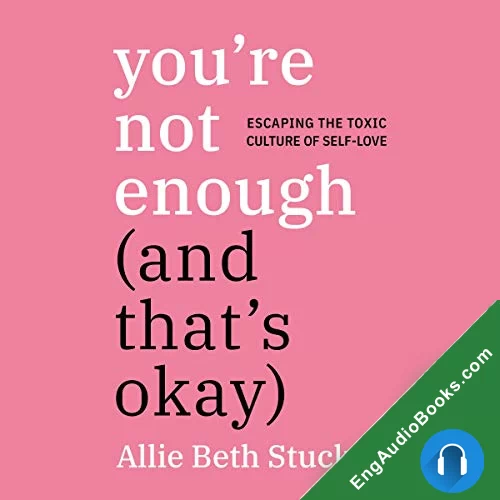 You’re Not Enough (and That’s Okay): Escaping the Toxic Culture of Self-Love by Allie Beth Stuckey audiobook listen for free