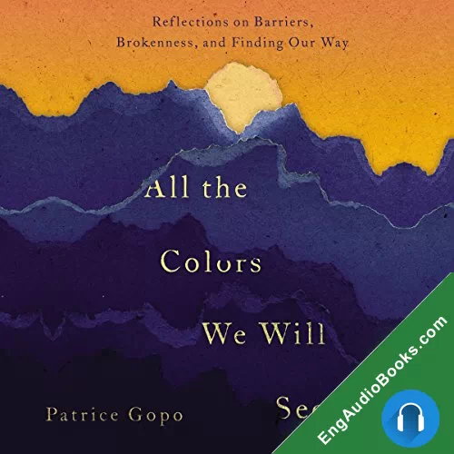 All the Colors We Will See: Reflections on Barriers, Brokenness, and Finding Our Way by Patrice Gopo audiobook listen for free