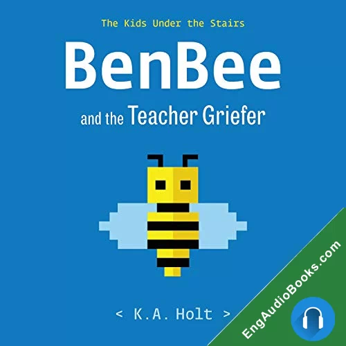 BenBee and the Teacher Griefer: The Kids Under the Stairs by K.A. Holt audiobook listen for free