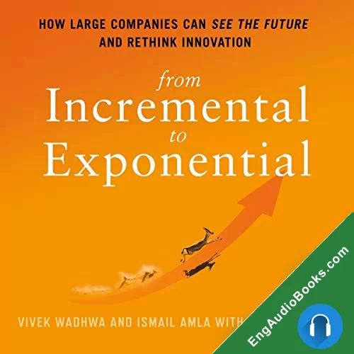 From Incremental to Exponential: How Large Companies Can See the Future and Rethink Innovation by Alex Salkever audiobook listen for free