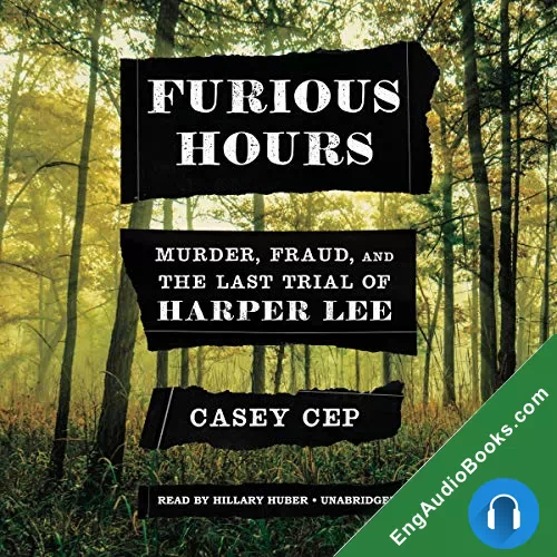 Furious Hours: Murder, Fraud, and the Last Trial of Harper Lee by Casey Cep audiobook listen for free