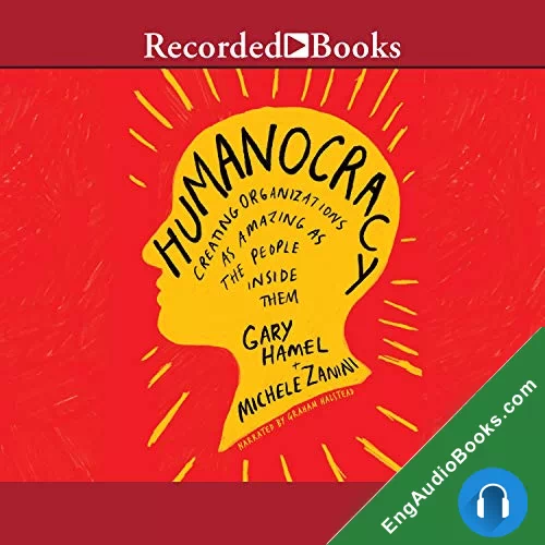 Humanocracy: Creating Organizations as Amazing as the People Inside Them by Gary Hamel audiobook listen for free