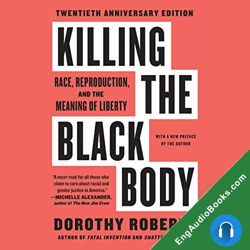 Killing the Black Body: Race, Reproduction, and the Meaning of Liberty by Dorothy Roberts audiobook listen for free