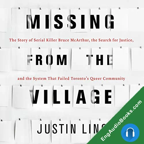 Missing from the Village: The Story of Serial Killer Bruce McArthur, the Search for Justice, and the System that Failed Toronto’s Queer Community by Justin Ling audiobook listen for free