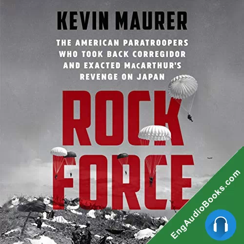 Rock Force: The American Paratroopers Who Took Back Corregidor and Exacted MacArthur’s Revenge on Japan by Kevin Maurer audiobook listen for free