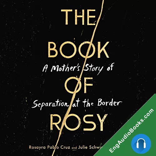 The Book of Rosy: A Mother’s Story of Separation at the Border by Rosayra Pablo Cruz; Julie Schwietert Collazo audiobook listen for free