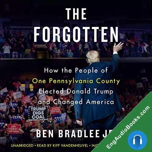 The Forgotten: How the People of One Pennsylvania County Elected Donald Trump and Changed America by Ben Bradlee audiobook listen for free