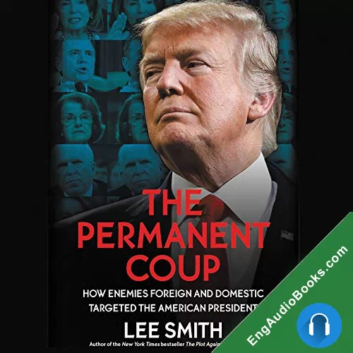 The Permanent Coup: How Enemies Foreign and Domestic Targeted the American President by Lee Smith audiobook listen for free