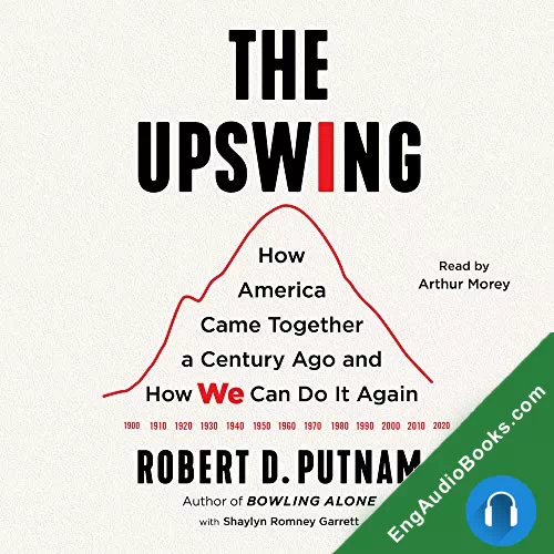 The Upswing: How America Came Together a Century Ago and How We Can Do It Again by Robert D. Putnam audiobook listen for free