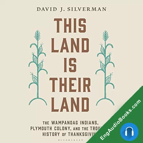 This Land Is Their Land: The Wampanoag Indians, Plymouth Colony, and the Troubled History of Thanksgiving by David J. Silverman audiobook listen for free