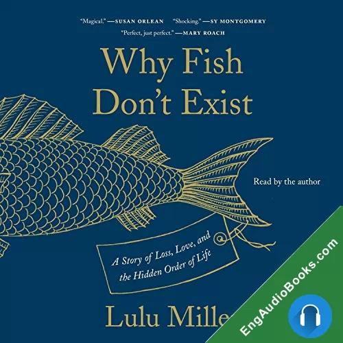 Why Fish Don’t Exist: A Story of Loss, Love, and the Hidden Order of Life by Lulu Miller audiobook listen for free